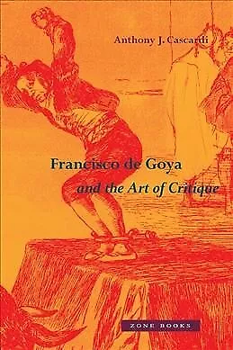 Francisco De Goya and the Art of Critique, Hardcover by Cascardi, Anthony J.,...