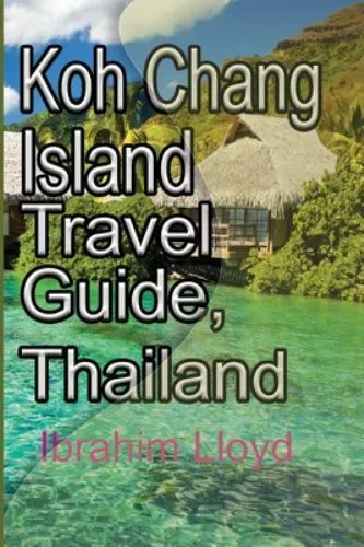 Koh Chang Island Travel Guide, Thailand: Asia, Thailand Tourism by Lloyd, Ibr...