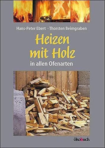 Heizen mit Holz: in allen Ofenarten Ebert, Hans Peter und Thorsten Beimgraben:
