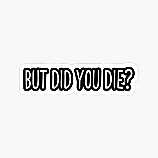 But Did You Die Funny Helmet Stickers Bikers Gifts Sticker 5 inch Sticker