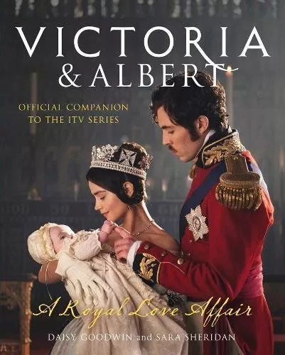 Victoria and Albert - A Royal Love Affair: Official companion to the ITV serie,