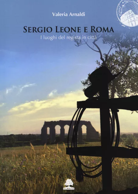 Sergio Leone e Roma. I luoghi del regista in città - Arnaldi Valeria