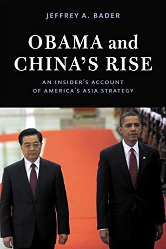 OBAMA AND CHINA'S RISE: AN INSIDER'S ACCOUNT OF AMERICA'S By Jeffrey A. Bader