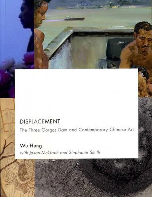 Displacement: The Three Gorges Dam and Contemporary Chinese Art by Wu Hung (Engl