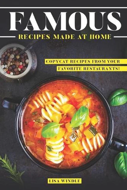 Famous Recipes Made at Home: Copycat Recipes from Your Favorite Restaurants! by