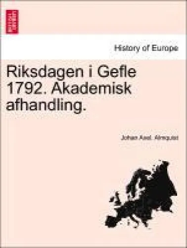 Riksdagen I Gefle 1792. Akademisk Afhandling. by Almquist, Johan Axel.