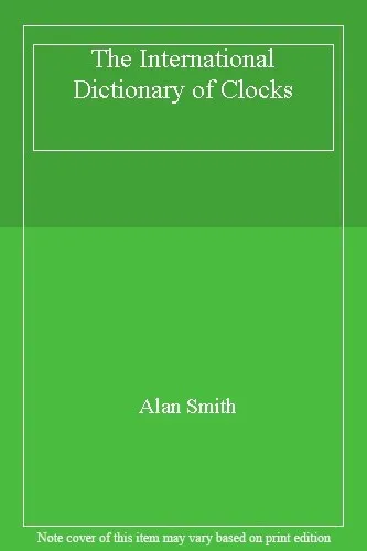 The International Dictionary of Clocks,Alan Smith