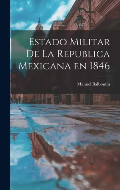 Militärstaat der Mexikanischen Republik 1846 by Manuel Balbont?n Hardcover Bo