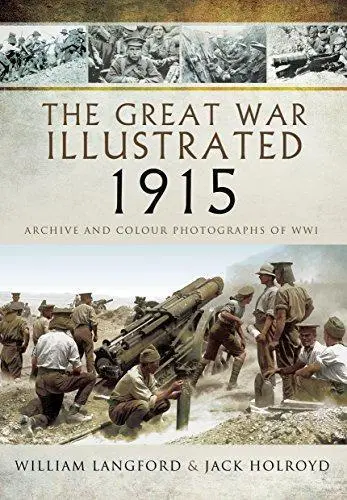 The Great War Illustrated 1915: Archive and Colour Photographs of WW I