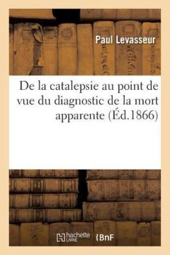 de la Catalepsie Au Point de Vue Du Diagnostic de la Mort Apparente