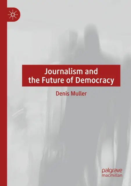 Journalism and the Future of Democracy Denis Muller