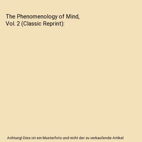 The Phenomenology of Mind, Vol. 2 (Classic Reprint), Georg Wilhelm Friedrich Heg