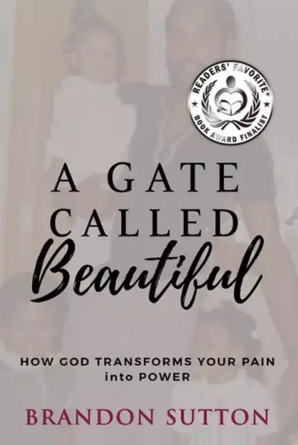 A Gate Called Beautiful: How God Transforms Your Pain into Power by Brandon Sutt