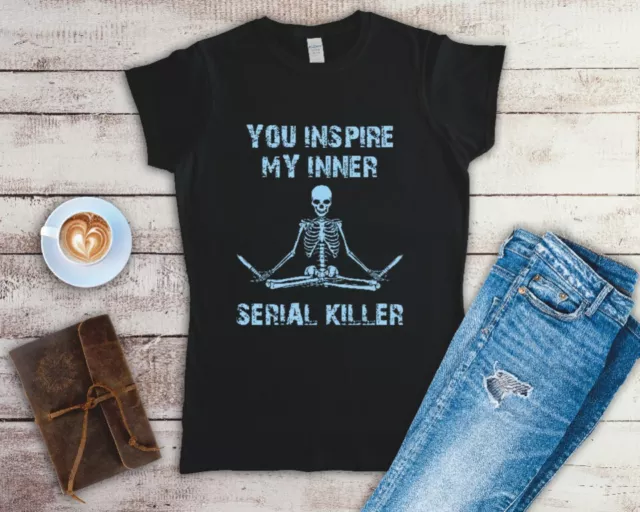 You Inspire My Inner Serial Killer Ladies T Shirt Sizes Small-2XL