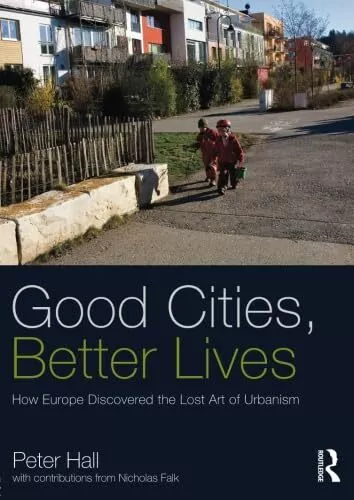 Good Cities, Better Lives: How Europe Discovered the Lost Art of Urbanism (Plann