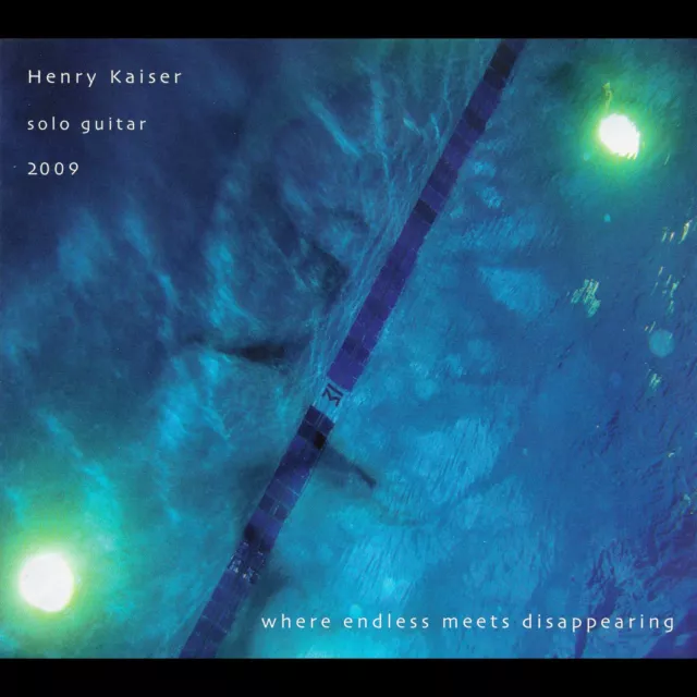 Henry Kaiser Solo Guitar 2009: Where Endless Meets Disappearing (CD)