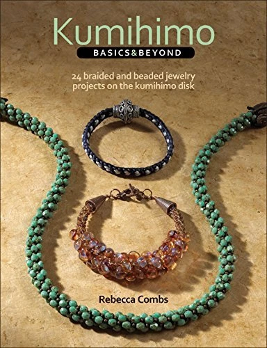 KUMIHIMO BASICS AND BEYOND: 24 BRAIDED AND BEADED JEWELRY By Rebecca Ann Combs