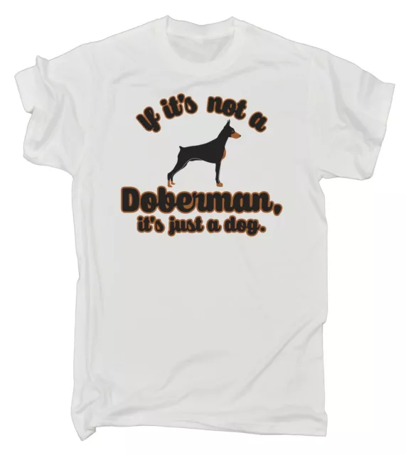 If Its Not A Doberman MENS T-SHIRT birthday dog doggy puppy cute funny gift