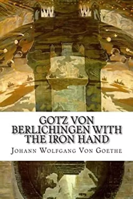 Gotz Von Berlichingen with the Iron Hand : A Drama Johann Wolfgan