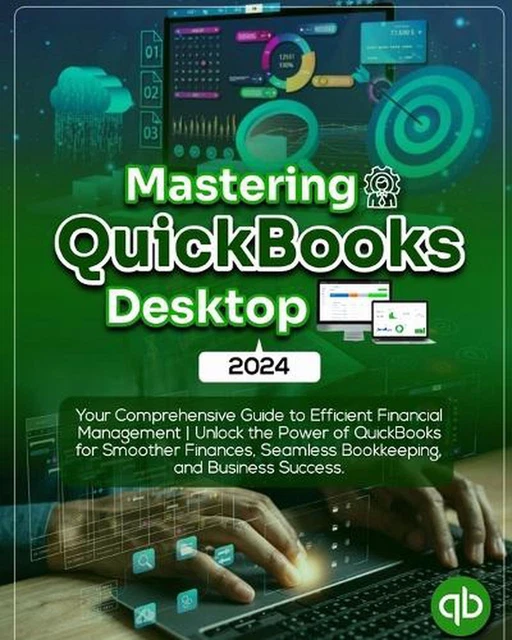 MASTERING QUICKBOOKS DESKTOP 2024 Your Comprehensive Guide to