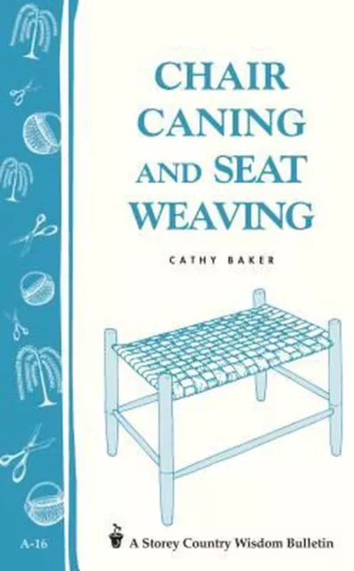 Chair Caning and Seat Weaving: Storey Country Wisdom Bulletin A-16 by Cathy Bake