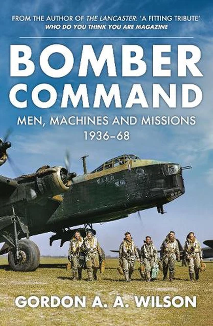 Bomber Command: Men, Machines and Missions: 1936-68 by Gordon A.A. Wilson Paperb
