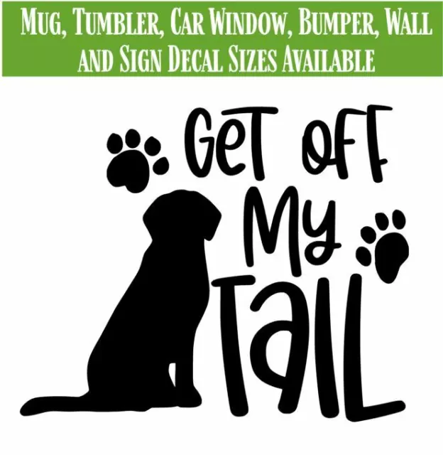 Get Off My Tail Dog Vinyl Decal Sticker - Car Window Decal, Mug Decal