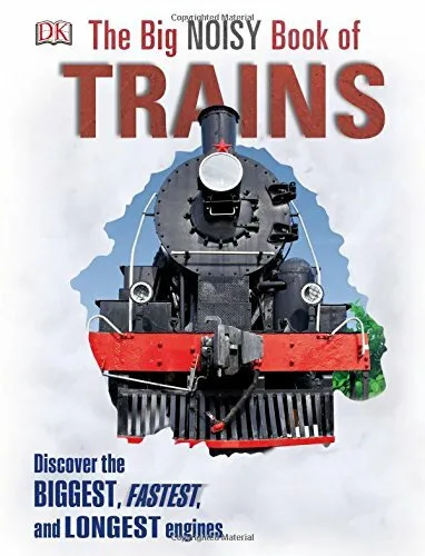 The Big Noisy Book of Trains: Discover the Biggest, Fastest, an by DK 0241257638