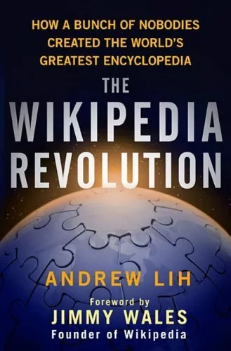 The Wikipedia Revolution: How a Bunch of Nobodies Created the World's Greatest E