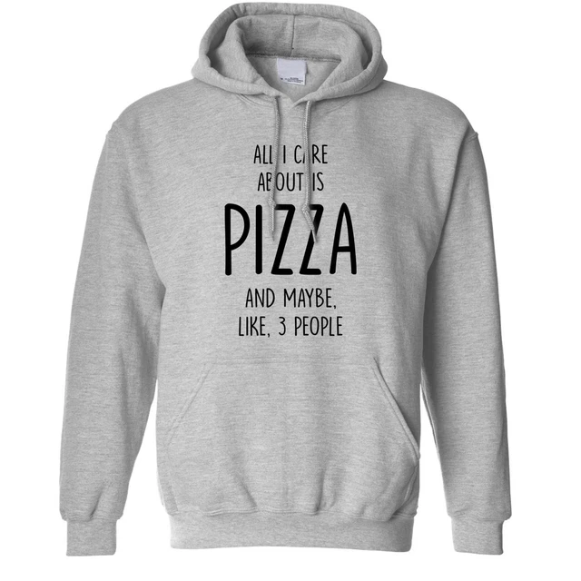 All I Care About Is Pizza And 3 People Hoodie Food Joke Slogan Funny Hooded