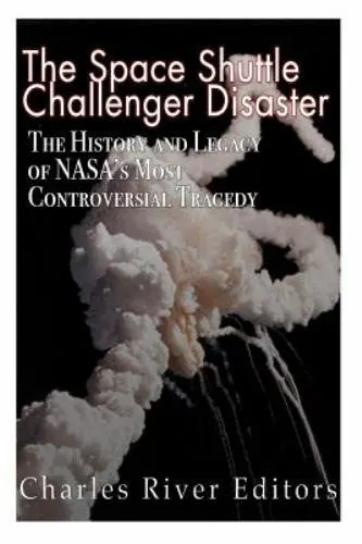 Space Shuttle Challenger Disaster : The History and Legacy of Nasa's Most Not...