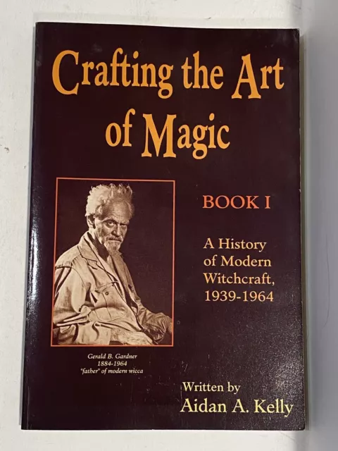 Crafting the Art of Magic Book 1 A History of Modern Witchcraft 1939-1964 Kelly