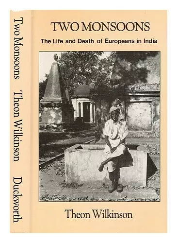WILKINSON, THEON Two monsoons : the life and death of Europeans in India / Theon