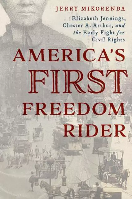 America's First Freedom Rider: Elizabeth Jennings, Chester A. Arthur, and the Ea
