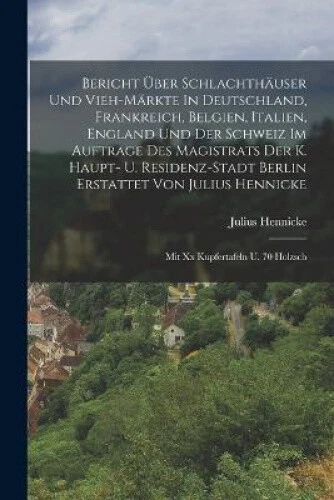 Bericht UEber Schlachthauser Und Vieh-markte In Deutschland, Frankreich,