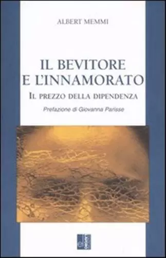 Il bevitore e l'innamorato. Il prezzo della dipendenza - Memmi Albert