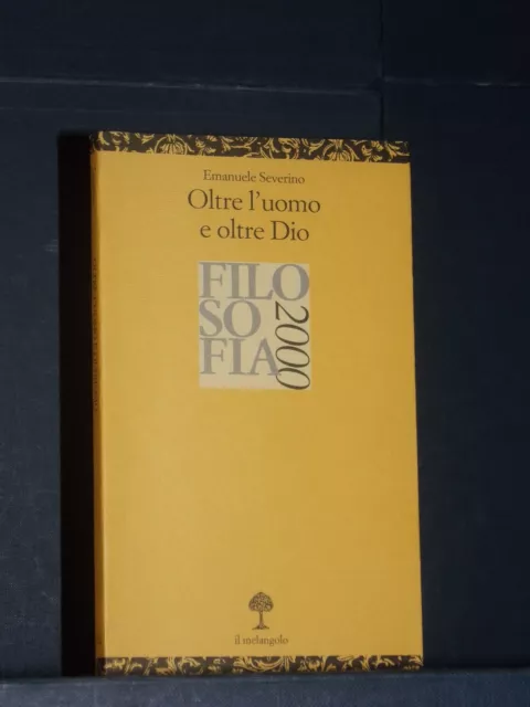 Emanuele Severino - Oltre l'uomo e oltre Dio - Il Melangolo, opuscula 112 - 2002