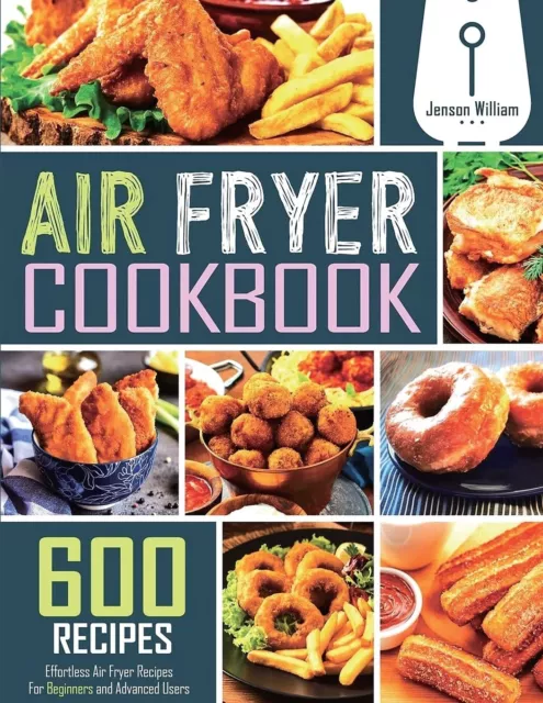 Air Fryer Cookbook: 600 Effortless Air Fryer Recipes for Beginners Advanced User