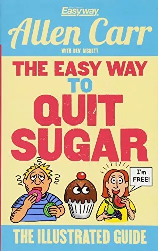 The Easy Way to Quit Sugar: The Illustrated Guide (Allen Carr'... by Dicey, John