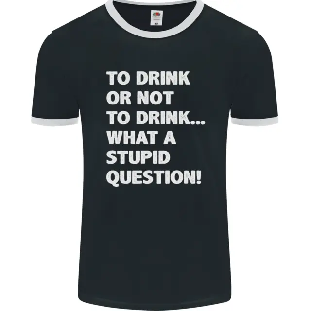 Da bere o non da bere? T-shirt Ringer da uomo What a Stupid Question FotL