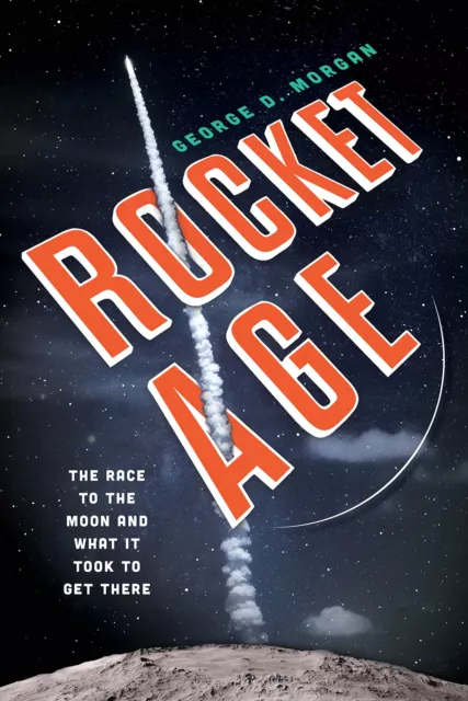 Rocket Age : Race to the Moon and What It Took to Get There - George Morgan HBK