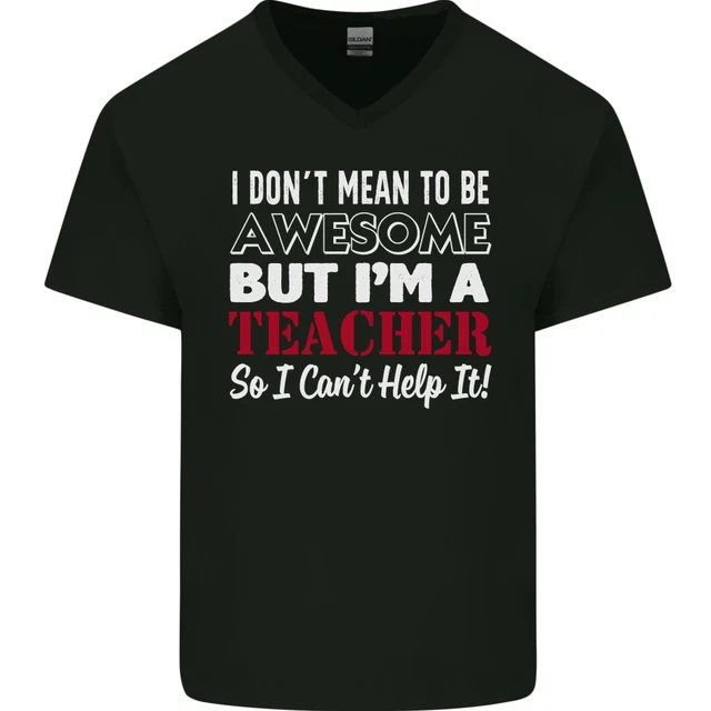 I Dont Mean to but Im a Teacher Teaching Mens V-Neck Cotton T-Shirt