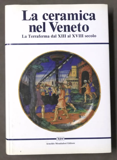 La ceramica nel Veneto - La Terraferma dal XIII al XVIII secolo - 1^ ed. 1990