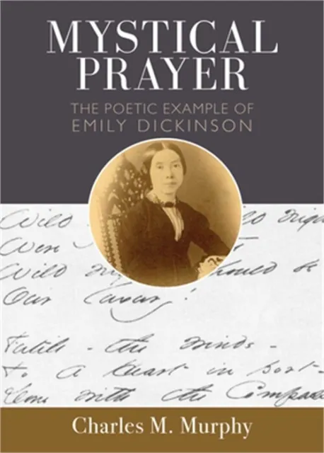 Mystical Prayer: The Poetic Example of Emily Dickinson (Paperback or Softback)