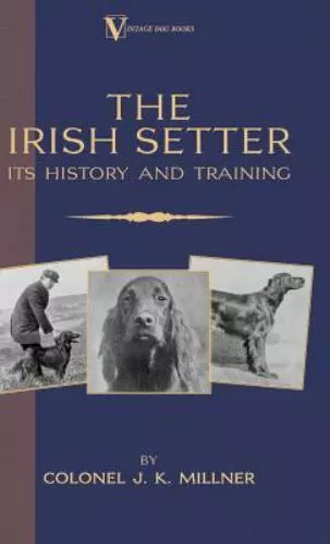 The Irish Setter - Its History & Training (A Vintage Dog Books Breed Classic)