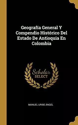 GEOGRAFÍA GENERAL Y COMPENDIO HISTÓRICO DEL ESTADO DE Por Manuel Uribe Ángel *EN MUY BUEN ESTADO*