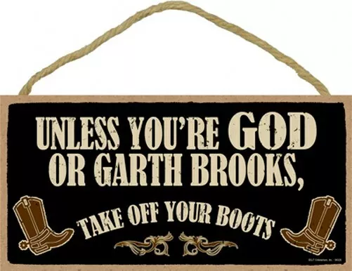Unless You're God or Garth Brooks, Take Off Your Boots 10"X5" Wood Sign NEW B96