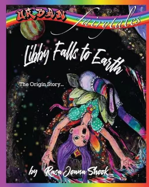 Urban Fairytales: The Origin Story: Libby Falls to Earth by Rasa Joana Shook (En