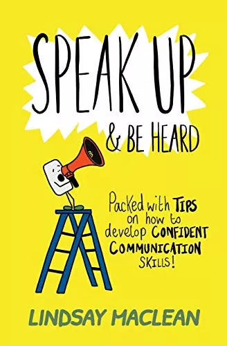 Speak Up and Be Heard: Packed with Tips on how to develop confident communicatio