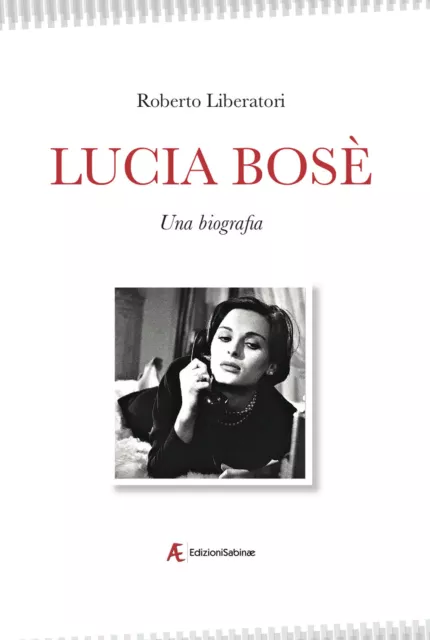 Lucia Bosè. Una biografia - Liberatori Roberto